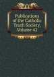 Publications of the Catholic Truth Society, Volume 42, 