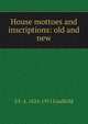 House mottoes and inscriptions: old and new, S F. A. 1824-1911 Caulfeild 
