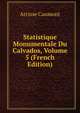 Statistique Monumentale Du Calvados, Volume 5 (French Edition), Arcisse Caumont 