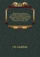 Mathematical & Physical Geography: Simplified Into Two Parts ; in the First Part Is Contained the Mathematical Geography of the Globe . : In the . of the Various Countries of Europe, Asia, J B. Caulfield 
