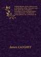 A Brief Memoir of the Labours and a Vindication of the Character and Call of the Rev. J. Caughey: Including a Critical Examination of the Resolution . Prohibitory of His Labours, by 'a Wesleyan M, James Caughey 