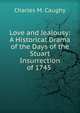 Love and Jealousy: A Historical Drama of the Days of the Stuart Insurrection of 1745 ., Charles M. Caughy 