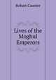 Lives of the Moghul Emperors, Hobart Caunter 