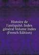 Histoire de l'antiquit?. Index g?n?ral Volume Index (French Edition), 