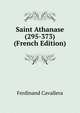 Saint Athanase (295-373) (French Edition), Ferdinand Cavallera 