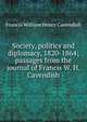 Society, politics and diplomacy, 1820-1864; passages from the journal of Francis W. H. Cavendish, Francis William Henry Cavendish 