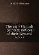 The early Flemish painters; notices of their lives and works, Crowe, J. A. (Joseph Archer), 1825-1896 