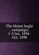 The Maine bugle . campaign; 1-5 Jan. 1894-Oct. 1898, 