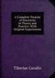 A Complete Treatise of Electricity in Theory and Practice: With Original Experiments, Tiberius Cavallo 