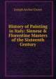 History of Painting in Italy: Sienese & Florentine Masters of the Sixteenth Century., Crowe, J. A. (Joseph Archer), 1825-1896 