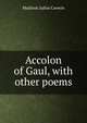 Accolon of Gaul, with other poems, Cawein Madison Julius 