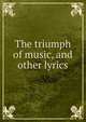 The triumph of music, and other lyrics, 
