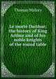 Le morte Darthur; the history of King Arthur and of his noble knights of the round table, Thomas Malory 