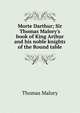 Morte Darthur; Sir Thomas Malory's book of King Arthur and his noble knights of the Round table, Thomas Malory 