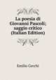 La poesia di Giovanni Pascoli; saggio critico (Italian Edition), Emilio Cecchi 