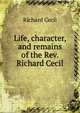 Life, character, and remains of the Rev. Richard Cecil, Richard Cecil 