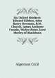 Six Oxford thinkers: Edward Gibbon, John Henry Newman, R.W. Church, James Anthony Froude, Walter Pater, Lord Morley of Blackburn, Algernon Cecil 