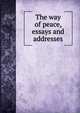 The way of peace, essays and addresses, 