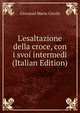 L'esaltazione della croce, con i svoi intermedi (Italian Edition), Giovanni Maria Cecchi 