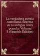 La verdadera poesia castellana, floresta de la antigua lirica popular Volume 5 (Spanish Edition), 