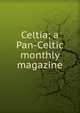 Celtia; a Pan-Celtic monthly magazine, 