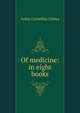 Of medicine: in eight books, Aulus Cornelius Celsus 