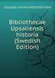 Bibliothecae Upsaliensis historia (Swedish Edition), Uppsala Universitetsbibliotek 