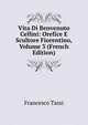 Vita Di Benvenuto Cellini: Orefice E Scultore Fiorentino, Volume 3 (French Edition), Francesco Tassi 