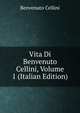 Vita Di Benvenuto Cellini, Volume 1 (Italian Edition), Cellini Benvenuto 