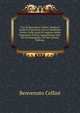 Vita Di Benvenuto Cellini: Orefice E Scultore Fiorentino, Da Lui Medesimo Scritta, Nella Quale Si Leggono Molte Importanti Notizie Appartenenti Alle . Ed Accompagnata Con Not (Italian Edition), Cellini Benvenuto 