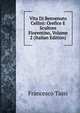 Vita Di Benvenuto Cellini: Orefice E Scultore Fiorentino, Volume 2 (Italian Edition), Francesco Tassi 