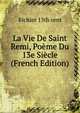 La Vie De Saint Remi, Poeme Du 13e Siecle (French Edition), Richier 13th cent 