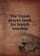 The Union prayer-book for Jewish worship, 
