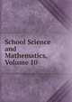 School Science and Mathematics, Volume 10, 