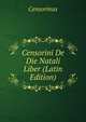 Censorini De Die Natali Liber (Latin Edition), Censorinus 