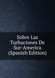 Sobre Las Turbaciones De Sur-America (Spanish Edition), 