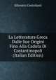 La Letteratura Greca Dalle Sue Origini Fino Alla Caduta Di Costantinopoli (Italian Edition), Silvestro Centofanti 
