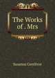 The Works of . Mrs, Susanna Centlivre 