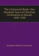 The Centennial Book: One Hundred Years of Christian Civilization in Hawaii, 1820-1920, Hawaiian mission centennial 