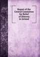 Report of the Central Committee for Relief of Distress in Ireland, 