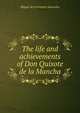 The life and achievements of Don Quixote de la Mancha, Miguel de Cervantes Saavedra 