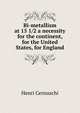 Bi-metallism at 15 1/2 a necessity for the continent, for the United States, for England, Henri Cernuschi 