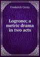 Logrono; a metric drama in two acts, Frederick Cerny 
