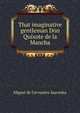 That imaginative gentleman Don Quixote de la Mancha., Miguel de Cervantes Saavedra 