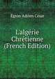 L'alg?rie Chr?tienne (French Edition), Egron Adrien Cesar 