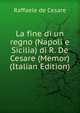 La fine di un regno (Napoli e Sicilia) di R. De Cesare (Memor) (Italian Edition), Raffaele de Cesare 