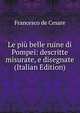 Le piu belle ruine di Pompei: descritte misurate, e disegnate (Italian Edition), Francesco de Cesare 
