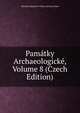 Pamatky Archaeologicke, Volume 8 (Czech Edition), Narodni Muzeum V Praze. Archaeol Sbor 