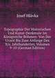 Topographie Der Historischen Und Kunst-Denkmale Im Konigreiche Bohmen: Von Der Urzeit Bis Zum Anfange Des Xix. Jahrhundertes, Volumes 9-10 (German Edition), Josef Hlavka 