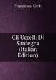 Gli Uccelli Di Sardegna (Italian Edition), Francesco Cetti 